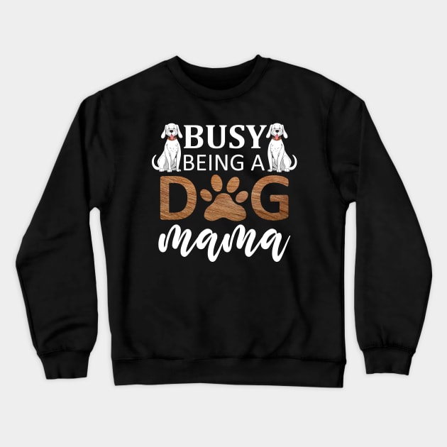 Busy Being A Dog Mama / Funny Crewneck Sweatshirt by DragonTees